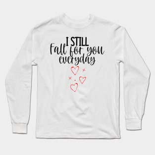 I Still Fall For You Everyday. Cute Quote For The Lovers Out There. Long Sleeve T-Shirt